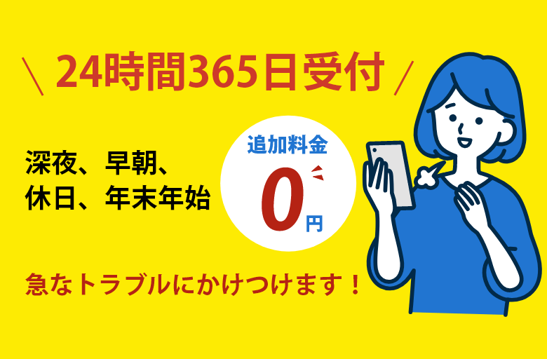 深夜、早朝、休日、年末年始 追加料金0円！ 急なトラブルにかけつけます！